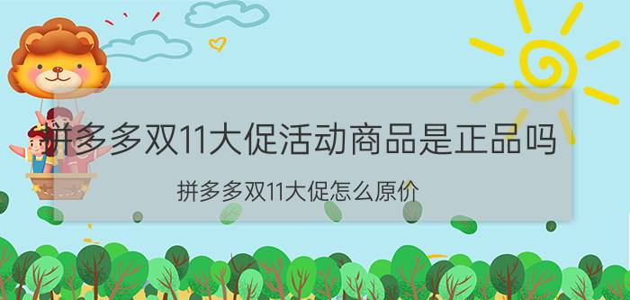 拼多多双11大促活动商品是正品吗 拼多多双11大促怎么原价？